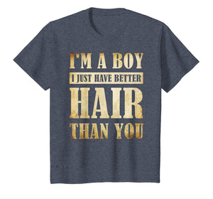 I'm A Boy I Just Have Better Hair Than You T-shirt