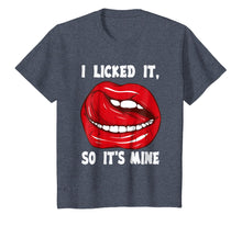 Load image into Gallery viewer, I Licked It So It&#39;s Mine T shirt funny Gift
