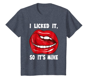 I Licked It So It's Mine T shirt funny Gift