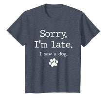 Load image into Gallery viewer, Funny Dog Lover Gift, Sorry I'm Late I Saw A Dog T-Shirt-591314
