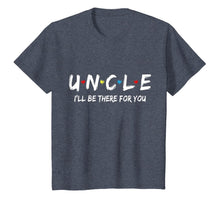 Load image into Gallery viewer, Uncle Friend Tee I'll Be There For You  T-Shirt
