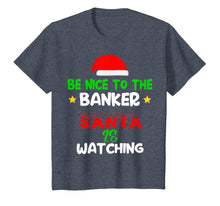 Load image into Gallery viewer, Be Nice To The Banker Santa's Watching Banker Christmas Gift T-Shirt
