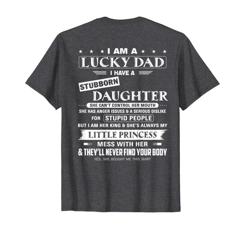 I am a lucky dad I have a stubborn daughter T-Shirt