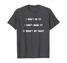 Load image into Gallery viewer, I didn't do it! I didn't mean it! It wasn't my fault! T-Shirt
