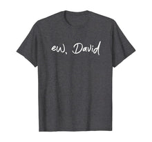 Load image into Gallery viewer, Ew, David T-Shirt Funny Birthday Gift Shirt For Men Women T-Shirt
