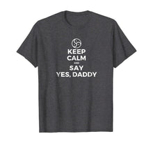 Load image into Gallery viewer, Keep Calm And Say Yes Daddy BDSM Kink T-Shirt Adult Humor
