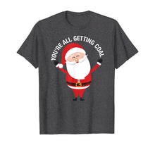 Load image into Gallery viewer, You're All Getting Coal - Jolly Santa Silly Naughty List Ho T-Shirt
