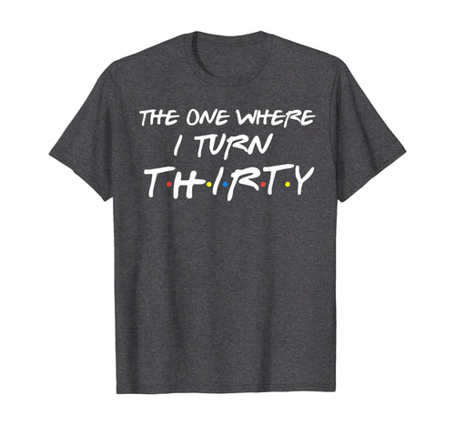 The One Where I Turn Thirty Funny 30th Birthday Shirt