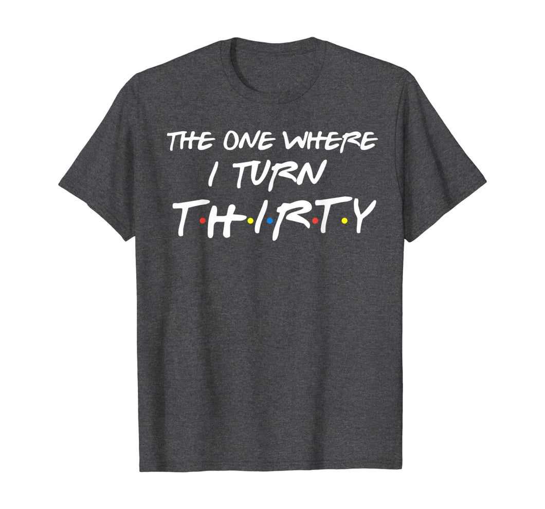 The One Where I Turn Thirty Funny 30th Birthday Shirt