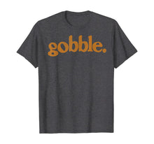 Load image into Gallery viewer, Thanksgiving Gobble T Shirt Funny Turkey Day Gift T-Shirt
