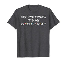 Load image into Gallery viewer, The One Where It's My Birthday T-Shirt
