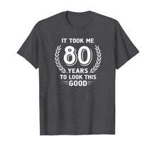 Load image into Gallery viewer, It Took Me 80 Years To Look This Good 80th Birthday T-Shirt
