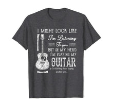 Load image into Gallery viewer, Funny Guitar Lover I Might Look Like I&#39;m Listening To You T-Shirt
