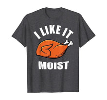 Load image into Gallery viewer, I Like It Moist Funny Thanksgiving  T-Shirt
