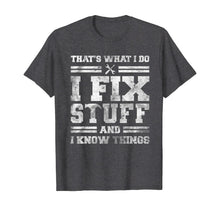 Load image into Gallery viewer, That&#39;s What I Do I Fix Stuff And I Know Things Funny Saying T-Shirt
