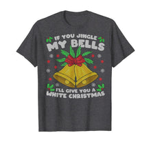 Load image into Gallery viewer, If You Jingle My Bells I'll Give You A White Christmas T-Shirt
