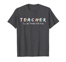 Load image into Gallery viewer, Cute Teacher Friend Shirt I'll Be There For you Gift T-Shirt
