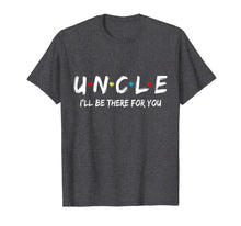 Load image into Gallery viewer, Uncle Friend Tee I'll Be There For You  T-Shirt
