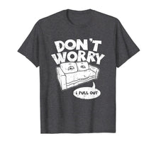 Load image into Gallery viewer, Don&#39;t Worry I Pull Out, Funny Adult Pun T-Shirt
