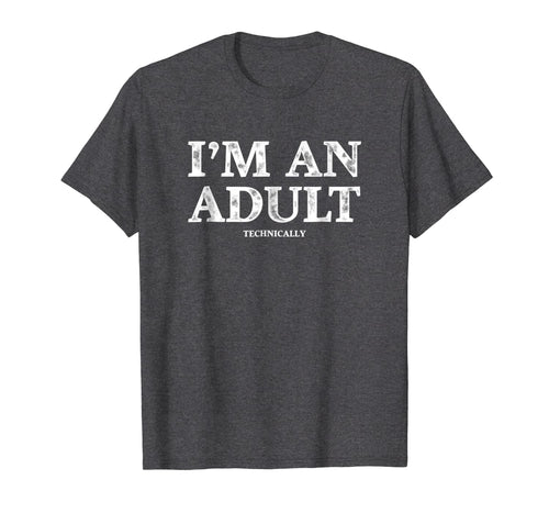 I'm an Adult Technically T-Shirt Funny 18th Birthday Gift