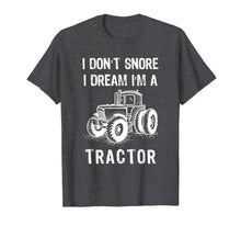 Load image into Gallery viewer, I Don't Snore I Dream I'm A Tractor Tshirt Funny Farm Gifts T-Shirt-1524168
