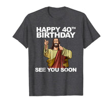 Load image into Gallery viewer, Jesus Happy 40th Birthday See You Soon shirt funny b-day tee
