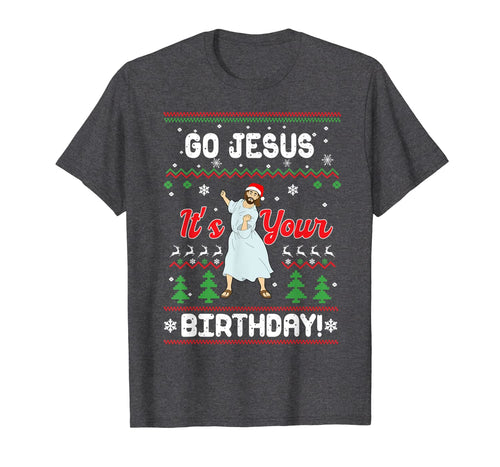 Go Jesus Its Your Birthday Ugly Christmas Xmas Gift Idea T-Shirt