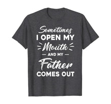 Load image into Gallery viewer, Sometimes I Open My Mouth And My Father Comes Out Funny T-Shirt-385348
