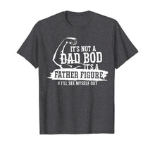 Load image into Gallery viewer, It's Not A Dad Bod It's A Father Figure I'll See Myself Out T-Shirt-433492
