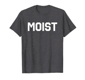 Moist T-Shirt Funny Saying Shirt