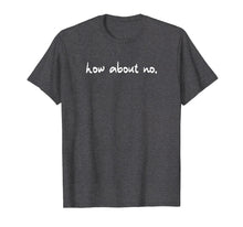 Load image into Gallery viewer, Funny How About No Saying Sarcastic Teen Preteen Shirt
