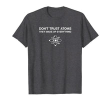 Load image into Gallery viewer, Don't Trust Atoms T-Shirt - Science Pun, Chemistry, Physics
