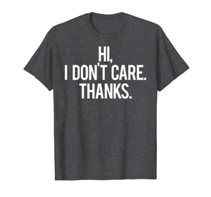 Hi, I dont care Thanks T Shirt Cool funny sarcastic gift tee