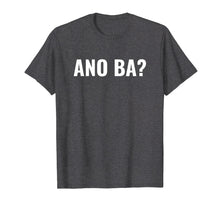 Load image into Gallery viewer, Ano Ba? Tagalog Filipino Shirt
