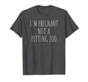 I'm Pregnant Not A Petting Zoo Funny Pregnancy T-Shirt