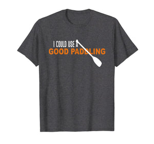 I Could Use a Good Paddling T-shirt | Kayaking Gifts Shirt