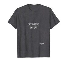 Load image into Gallery viewer, Cannot make This Shit Up. Funny Shirt. Adult Humor.
