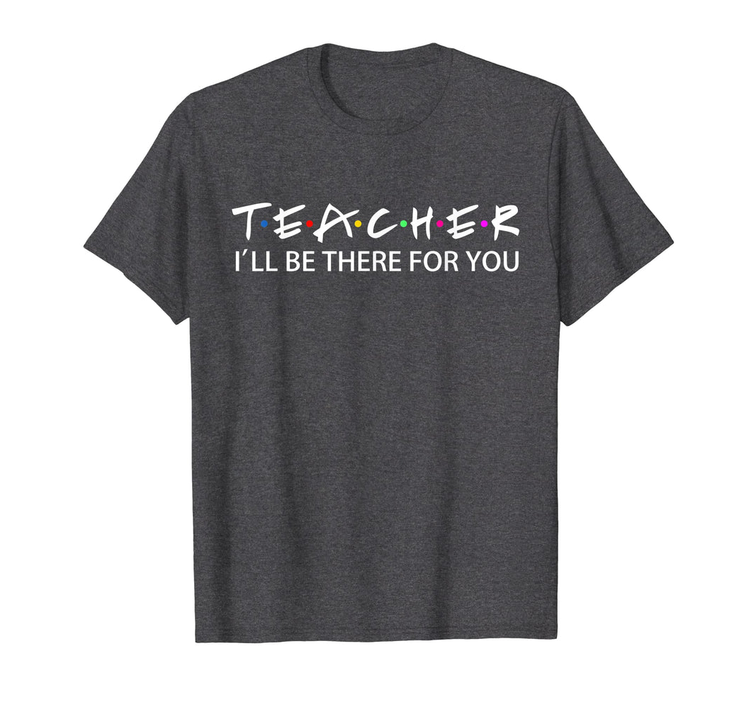 Teacher I'll Be There For You T-Shirt