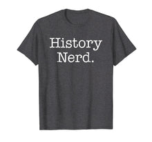 Load image into Gallery viewer, History Shirt - History Nerd History Teacher History Buff
