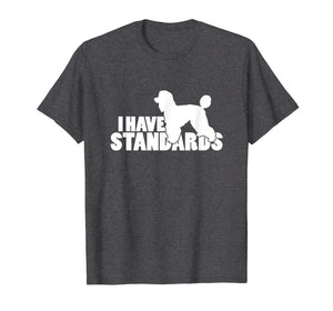 I Have Standards - A Funny Standard Poodle T-Shirt