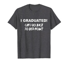 Load image into Gallery viewer, I Graduated Shirt Can I Go Back To Bed Now School T-Shirt
