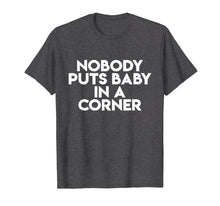 Load image into Gallery viewer, Nobody Puts Baby In A Corner Novelty Funny Dancing Shirts
