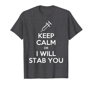 Keep Calm Or I Will Stab You Nurse Funny Gift T-Shirt