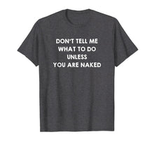 Load image into Gallery viewer, Don&#39;t Tell Me What to Do Unless You Are Naked Shirt Sex Gift
