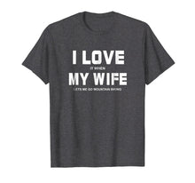 Load image into Gallery viewer, I Love It When My Wife Let's Me Go Mountain Biking Shirt
