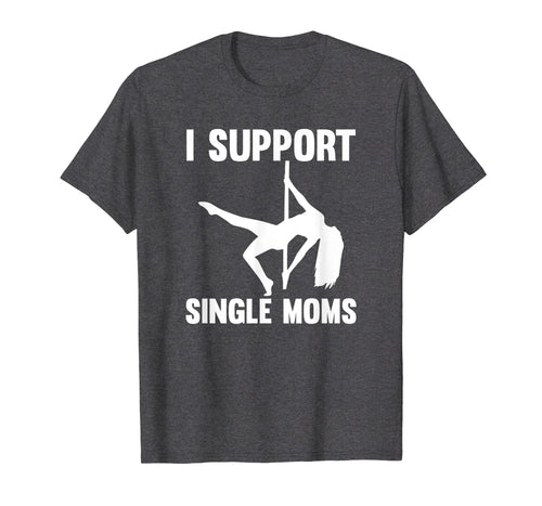 I Support Single Moms Rude Stripper T-Shirt