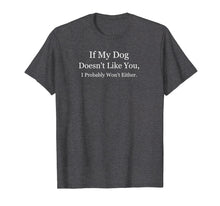 Load image into Gallery viewer, If My Dog Doesn&#39;t Like You I Probably Won&#39;t Either Pet Shirt
