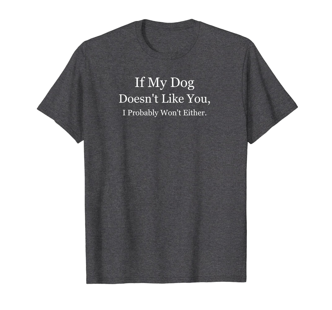 If My Dog Doesn't Like You I Probably Won't Either Pet Shirt