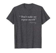 Load image into Gallery viewer, History Funny Quote T-Shirt History Teacher Gifts
