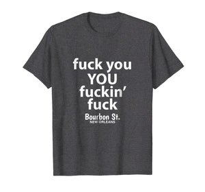 Fuck You You Fuckin' Fuck Shirt Bourbon St.